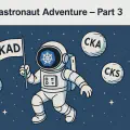 Kubeastronaut Adventure – Part 3